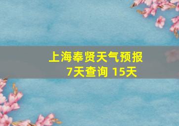 上海奉贤天气预报7天查询 15天